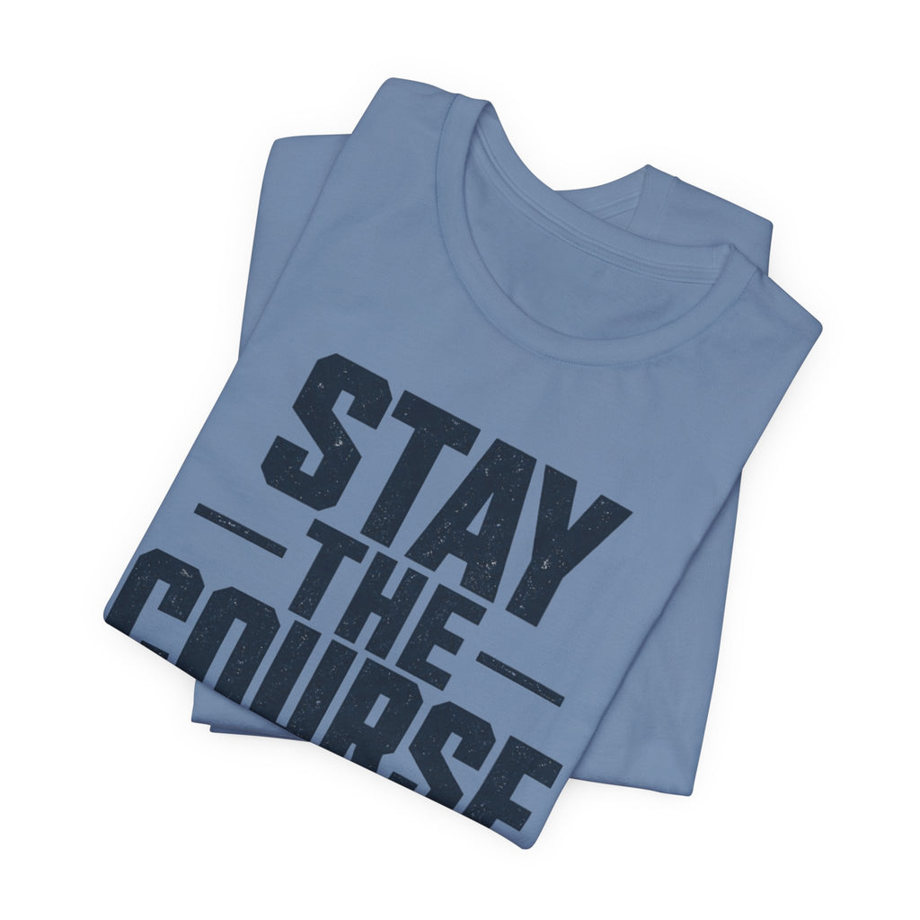 Stay The Course Motivational Tee | Hard Work Graphic Shirt for Men