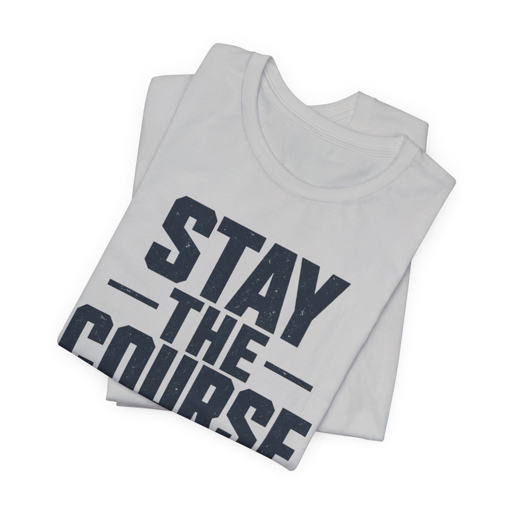Stay The Course Motivational Tee | Hard Work Graphic Shirt for Men